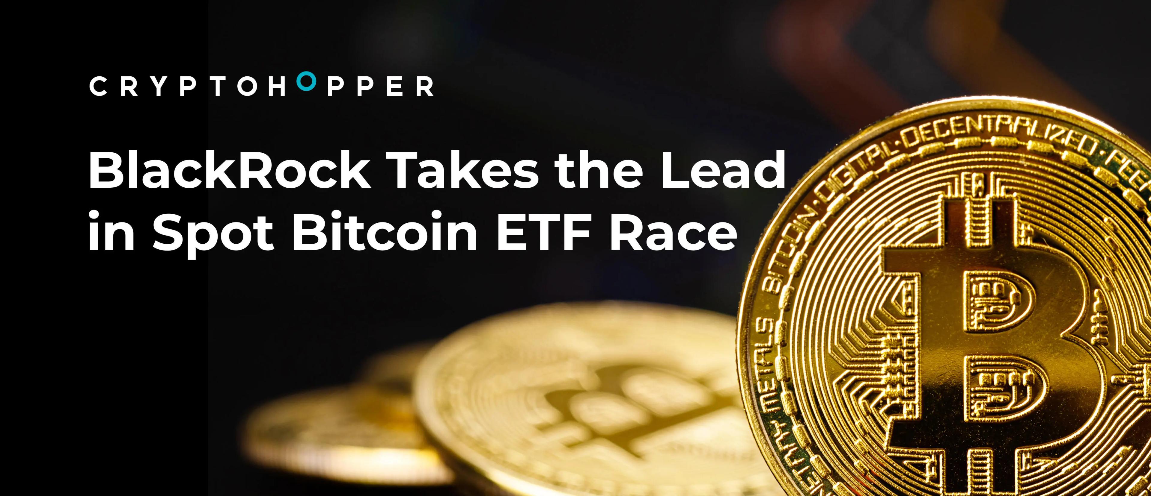 BlackRock Takes the Lead in Spot Bitcoin ETF Race
