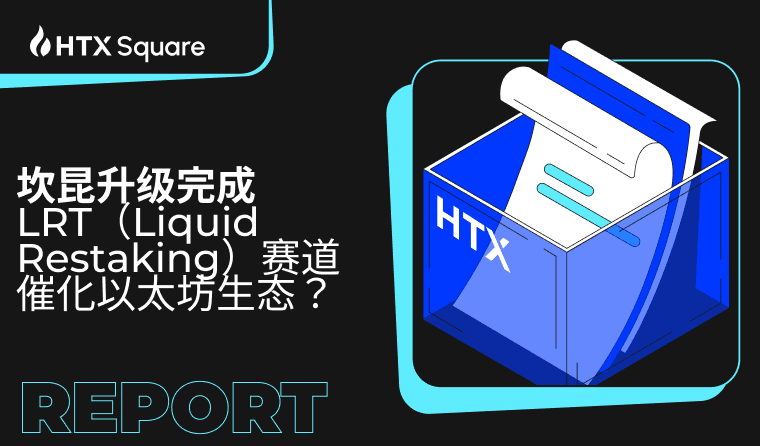 火币研究院：坎昆升级完成，LRT（Liquid Restaking）赛道催化以太坊生态？