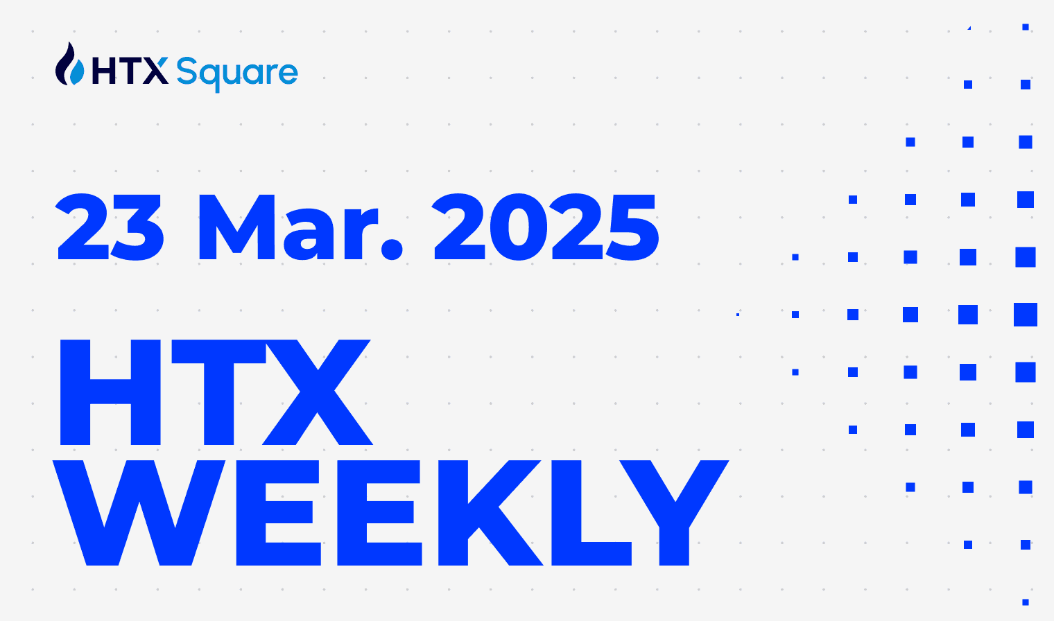 HTX WEEKLY：23 Mar. 2025
