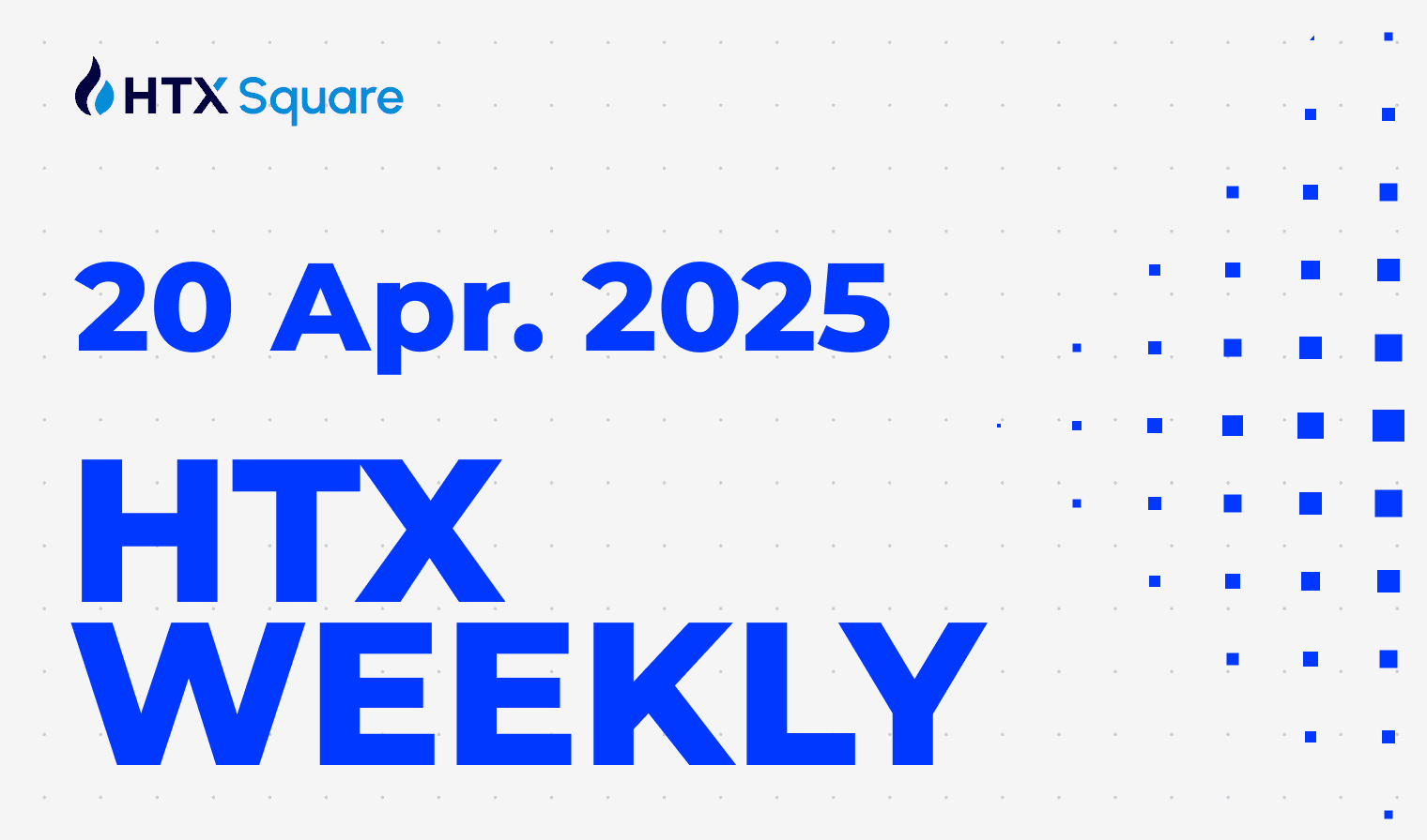 HTX WEEKLY：20 Apr. 2025
