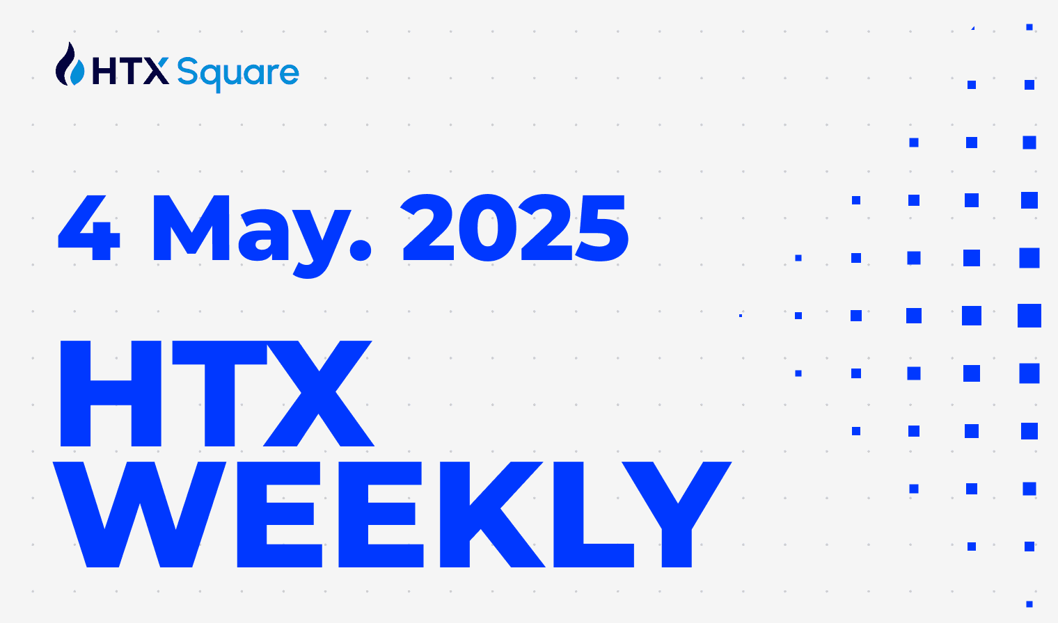 HTX WEEKLY：4 May. 2025