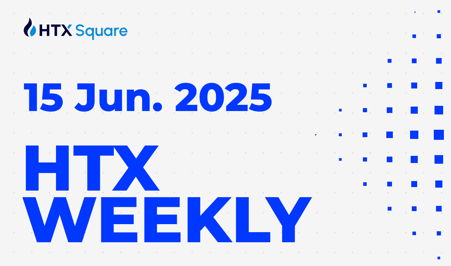 HTX Weekly: 15 JUN. 2025