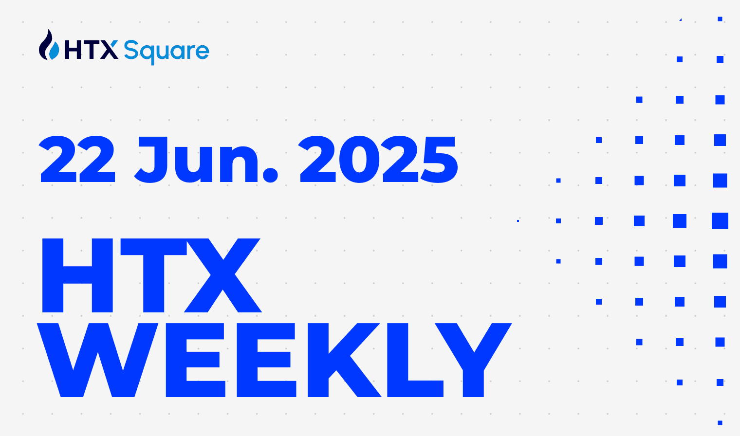 HTX WEEKLY：22 Jun. 2025