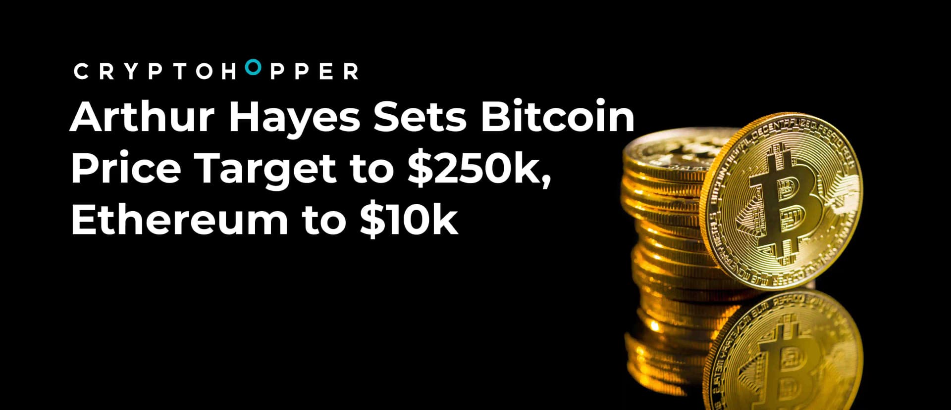 Arthur Hayes Sets Bitcoin Price Target to $250k, Ethereum to $10k