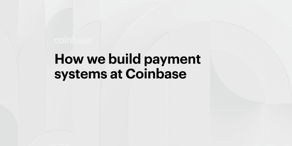 How we build payments systems at Coinbase