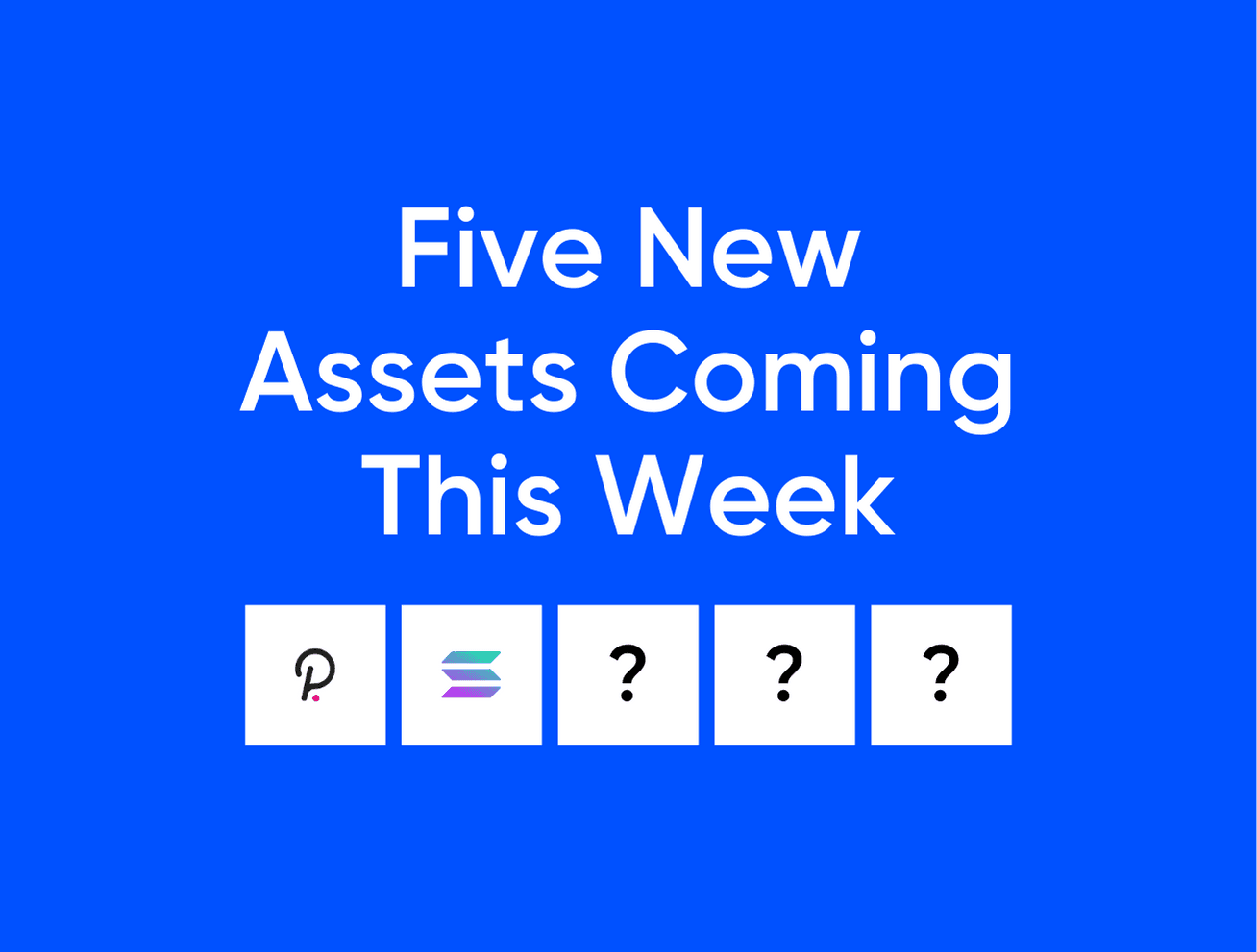 New Asset Listings: DOT, SOL, 3 More to Be Revealed