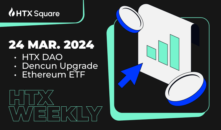 Key words of this week: HTX DAO/Dencun Upgrade/Ethereum ETF