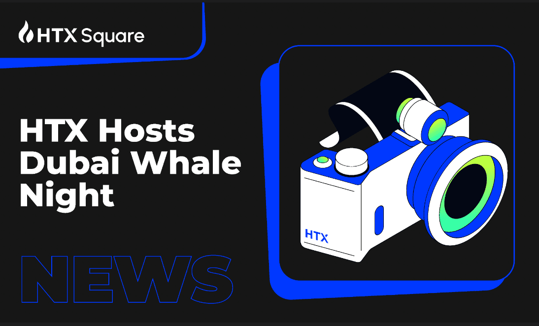 HTX Hosts Dubai Whale Night: Building an Open and Interconnected Web3 Ecosystem