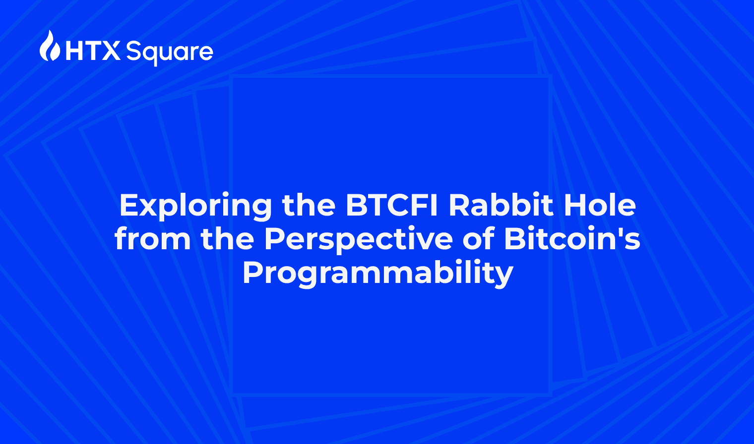 HTX Ventures: Exploring the BTCFI Rabbit Hole from the Perspective of Bitcoin’s Programmability