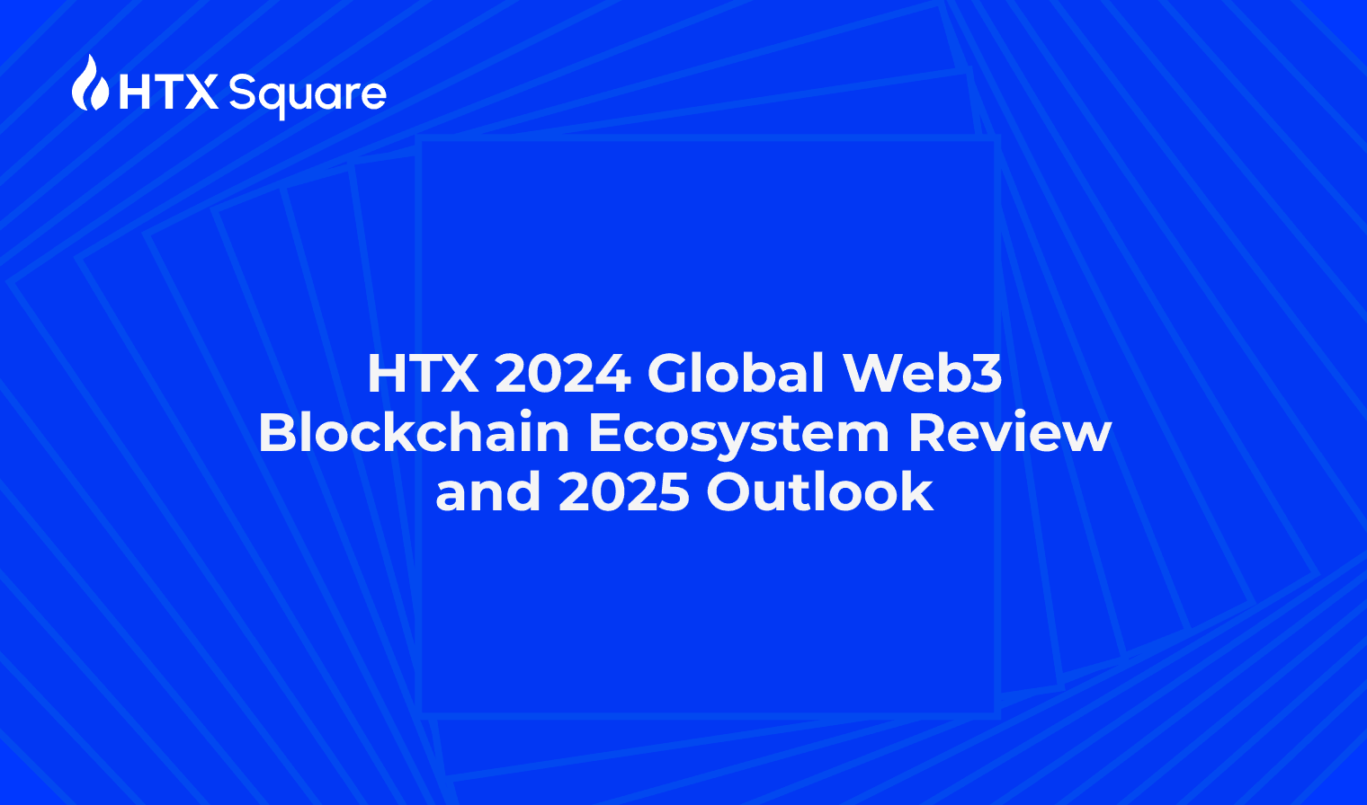 HTX 2024 Global Web3 Blockchain Ecosystem Review and 2025 Outlook