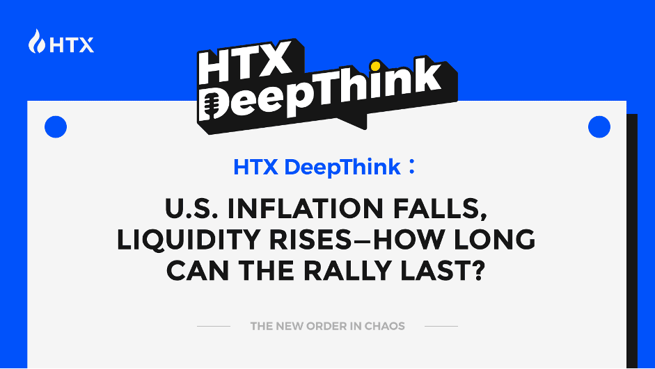 HTX DeepThink: U.S. Inflation Falls, Liquidity Rises—How Long Can the Rally Last?