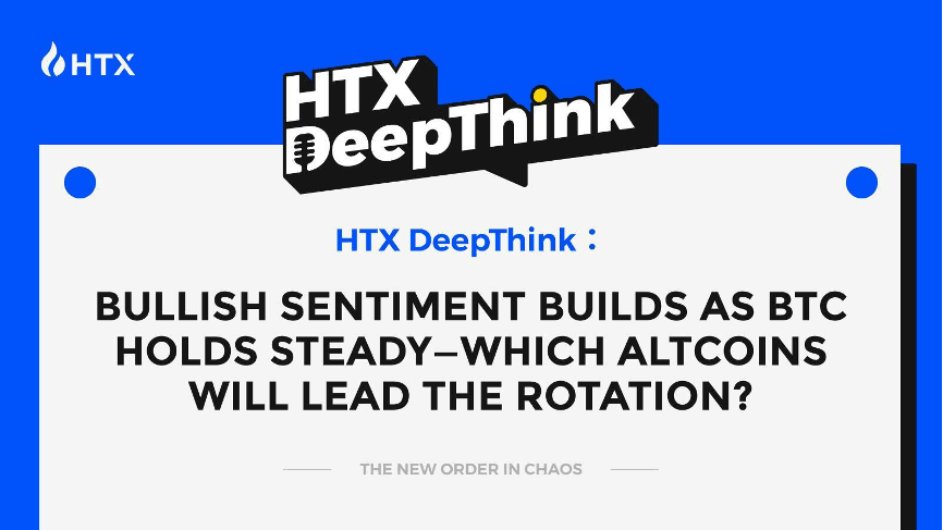 HTX DeepThink: Bullish Sentiment Builds as BTC Holds Steady—Which Altcoins Will Lead the Rotation?