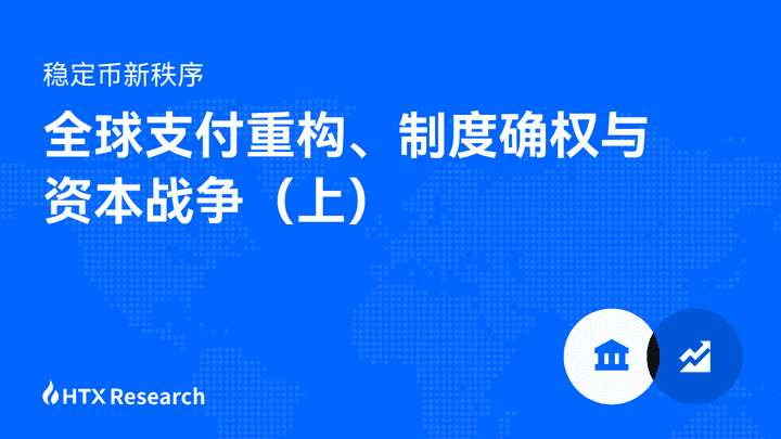HTX Research最新研报丨稳定币新秩序:全球支付重构、制度确权与资本战争(上)