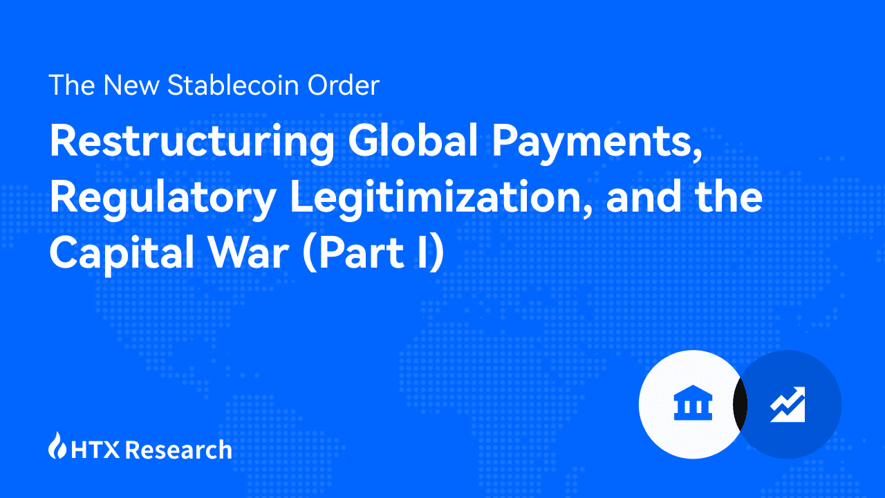 HTX Research:The New Stablecoin Order: Restructuring Global Payments, Regulatory Legitimization, and the Capital War (Part I)