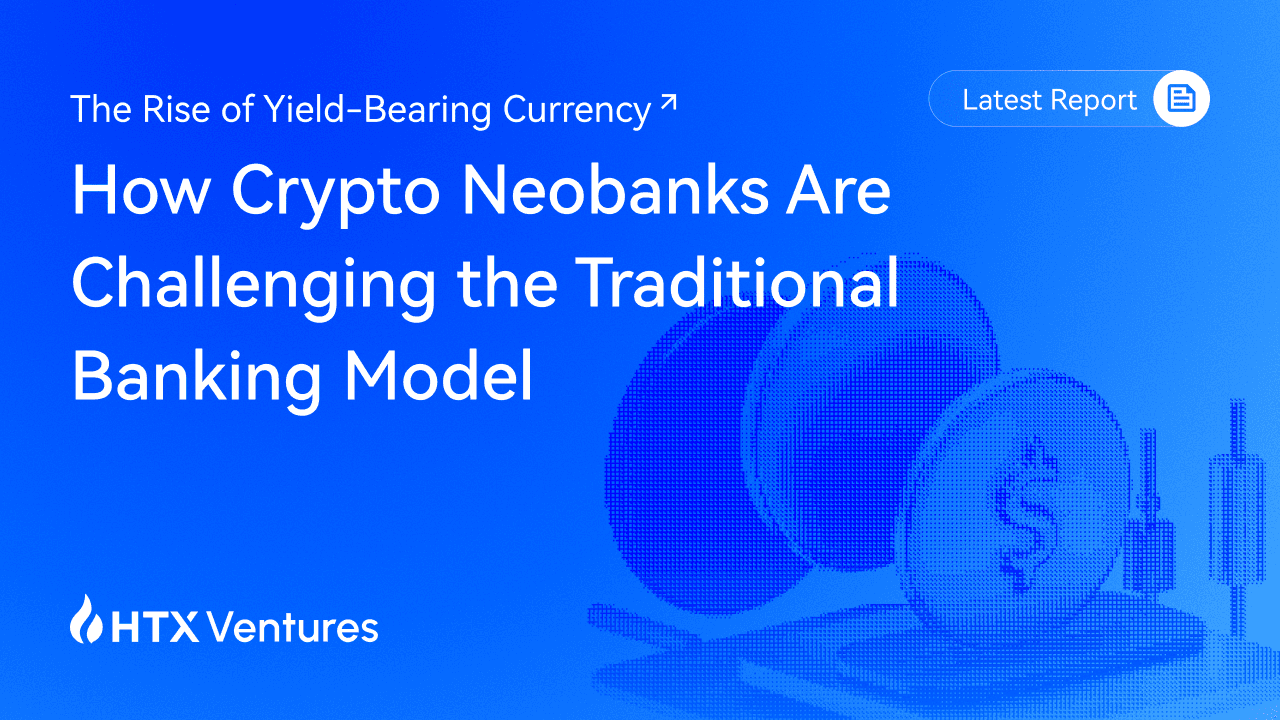 HTX Ventures Latest Report | The Rise of Yield-Bearing Currency: How Crypto Neobanks Are Challenging the Traditional Banking Model