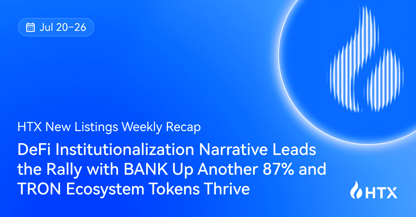HTX Hot Listings Weekly Recap (Jul 20-26): DeFi Institutionalization Narrative Leads the Rally with BANK Up Another 87% and TRON Ecosystem Tokens Thrive