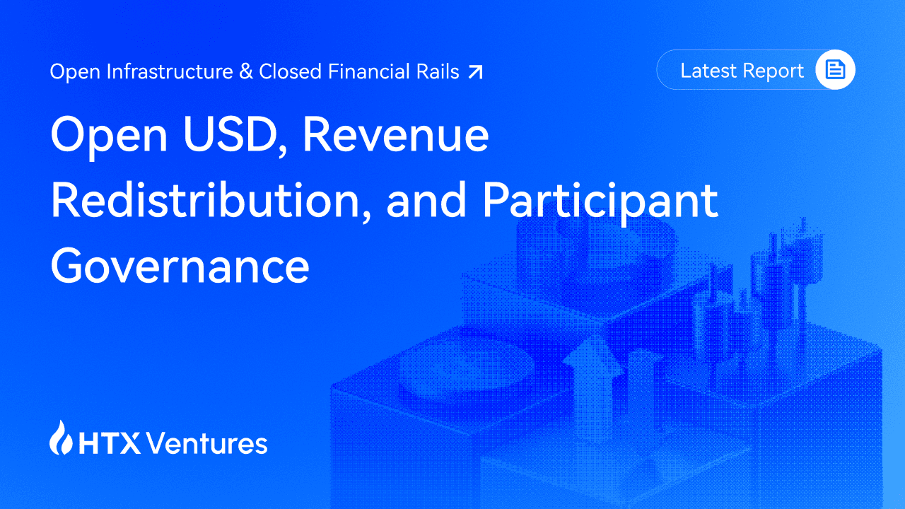 HTX Ventures Latest Report | Open Infrastructure & Closed Financial Rails: Open USD, Revenue Redistribution, and Participant Governance
