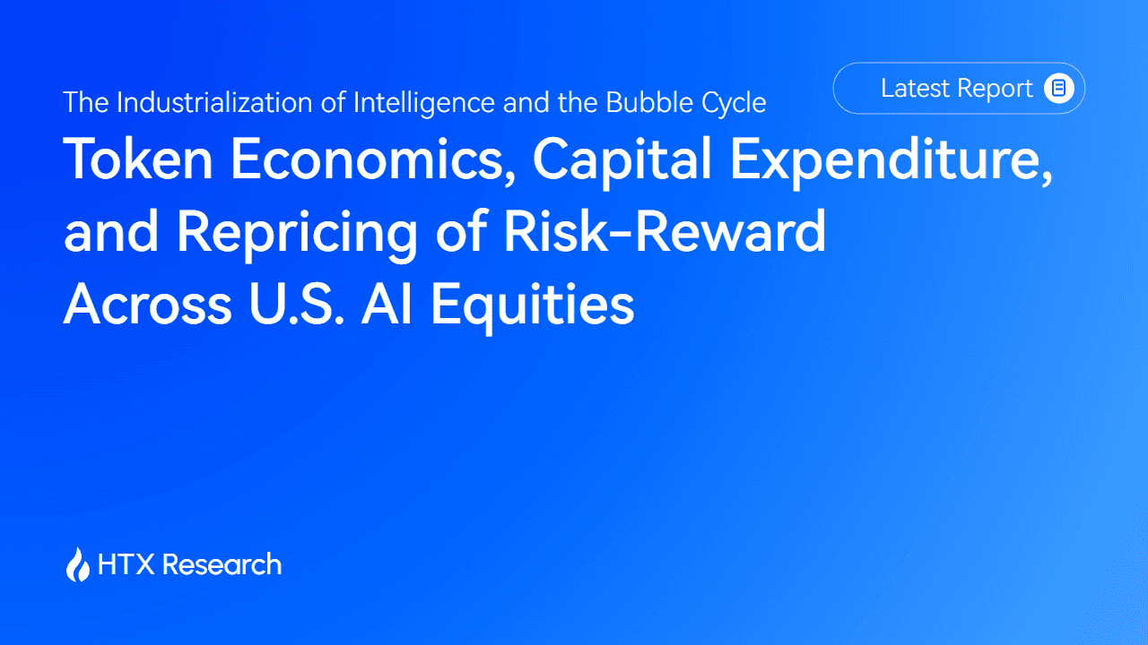 HTX Research Latest Report | The Industrialization of Intelligence and the Bubble Cycle: Token Economics, Capital Expenditure, and the Repricing of Risk-Reward Across U.S. AI Equities