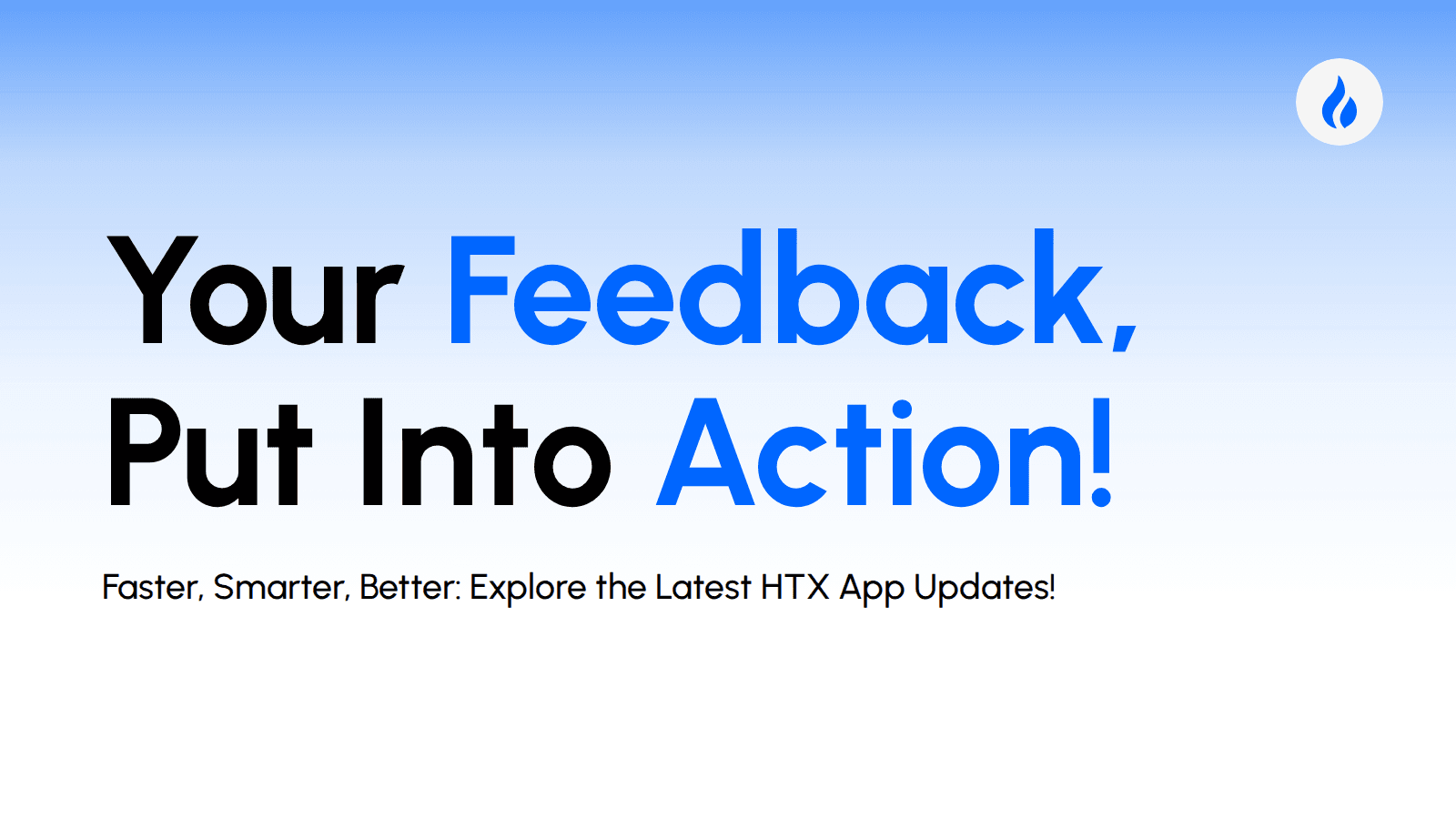Your Feedback, Put Into Action! Faster, Smarter, Better: Explore the Latest HTX App Updates