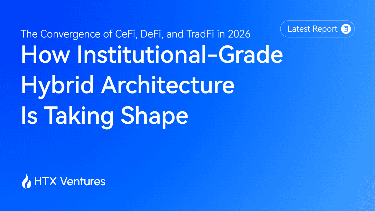 HTX Ventures Latest Report | The Convergence of CeFi, DeFi, and TradFi in 2026: How Institutional-Grade Hybrid Architecture Is Taking Shape